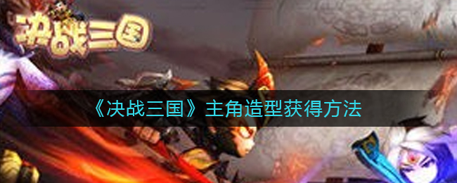 《决战三国》主角造型获得方法