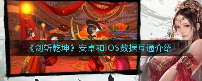 《剑斩乾坤》安卓和iOS数据互通介绍
