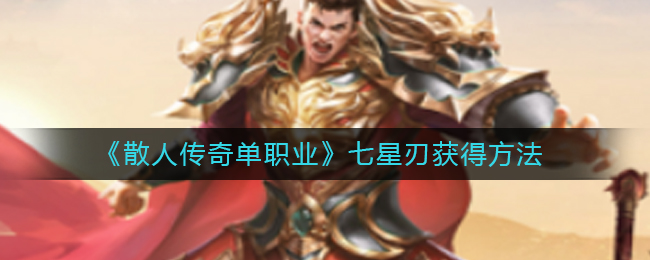 《散人传奇单职业》七星刃获得方法