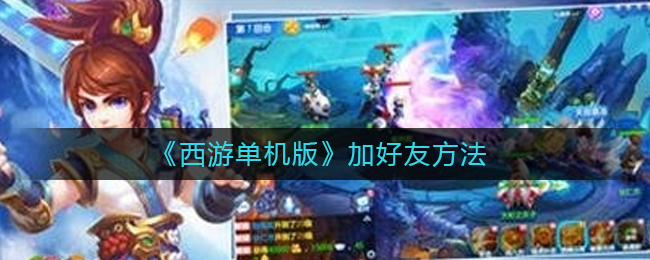 《西游单机版》加好友方法