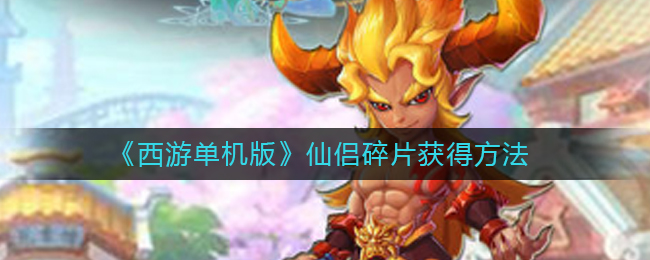 《西游单机版》仙侣碎片获得方法