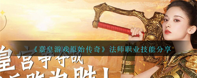 《嘉皇游戏原始传奇》法师职业技能分享