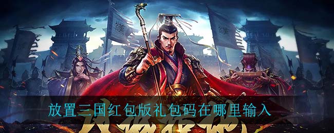 放置三国红包版礼包码在哪里输入