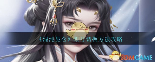 《混沌昆仑》账号切换方法攻略