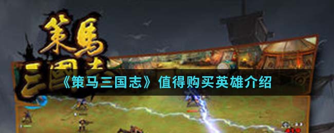 《策马三国志》值得购买英雄介绍