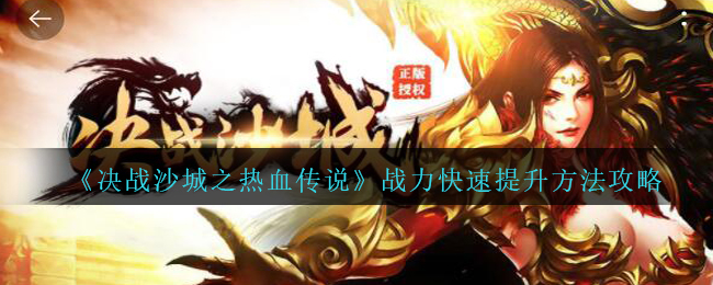 《决战沙城之热血传说》战力快速提升方法攻略