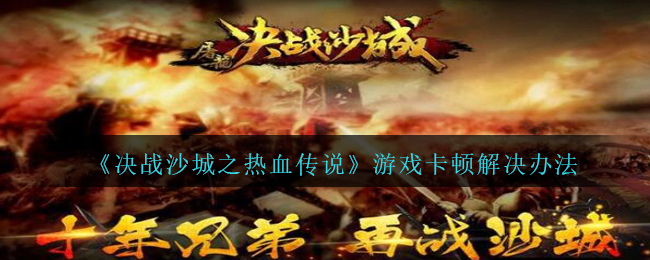 《决战沙城之热血传说》游戏卡顿解决办法