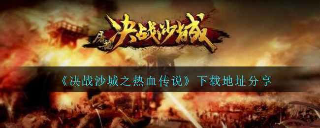 《决战沙城之热血传说》下载地址分享