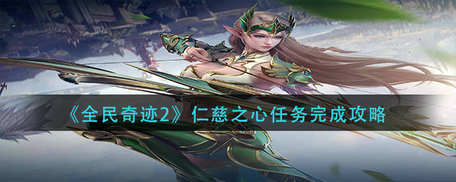 《全民奇迹2》仁慈之心任务完成攻略