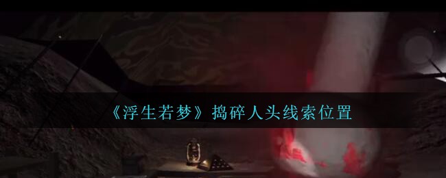 《孙美琪疑案：浮生若梦》四级线索——捣碎人头