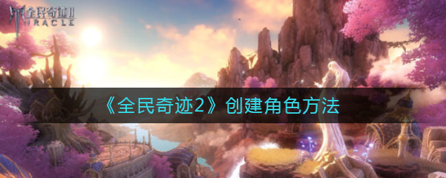 《全民奇迹2》创建角色方法