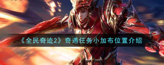 《全民奇迹2》奇遇任务小加布位置介绍