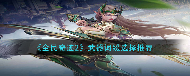 《全民奇迹2》武器词缀选择推荐