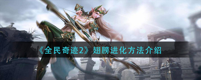 《全民奇迹2》翅膀进化方法介绍