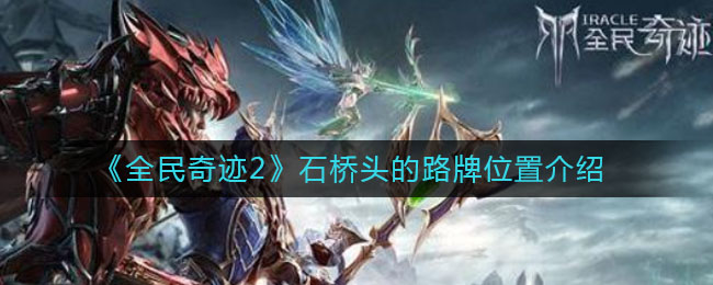 《全民奇迹2》石桥头的路牌位置介绍