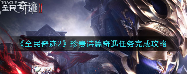 《全民奇迹2》珍贵诗篇奇遇任务完成攻略