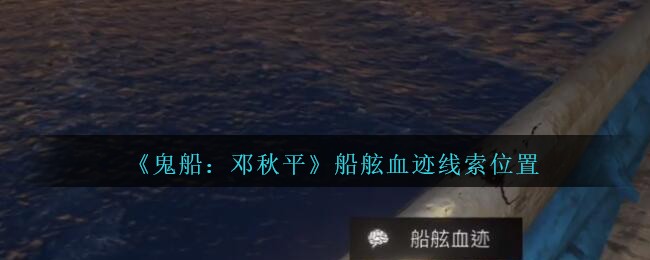 《鬼船：邓秋平》五级线索——船舷血迹