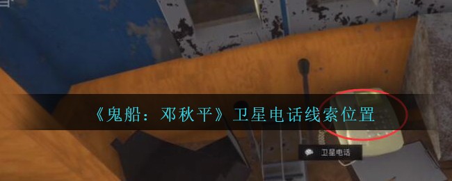 《鬼船：邓秋平》四级线索——卫星电话