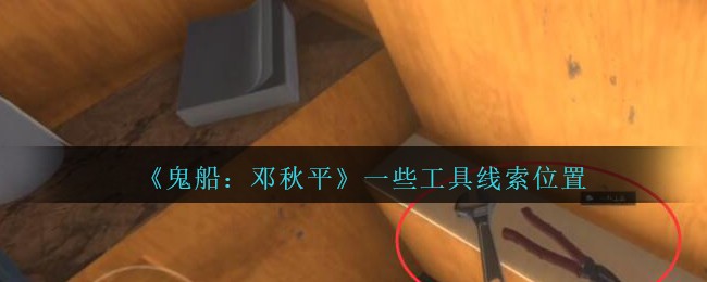 《鬼船：邓秋平》四级线索——一些工具