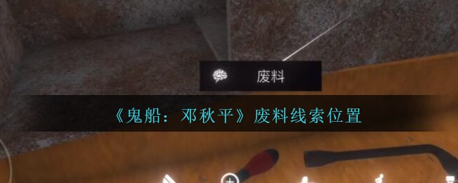 《鬼船：邓秋平》四级线索——废料