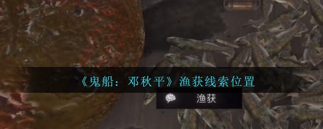 《鬼船：邓秋平》四级线索——渔获