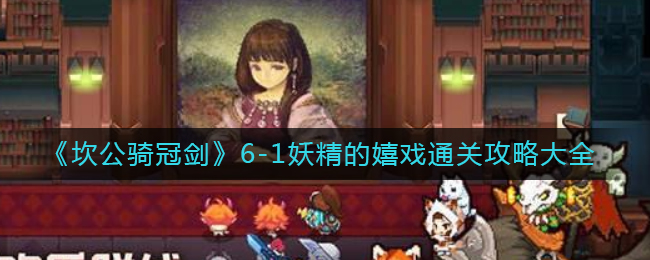 《坎公骑冠剑》6-1妖精的嬉戏通关攻略大全