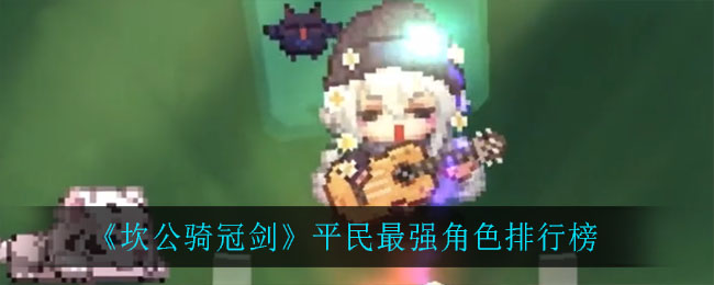 《坎公骑冠剑》平民最强角色排行榜