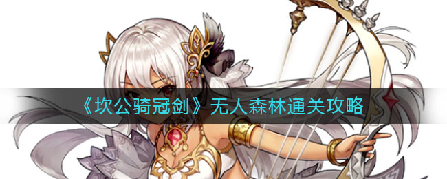 《坎公骑冠剑》无人森林通关攻略