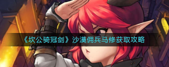 《坎公骑冠剑》沙漠佣兵马修获取攻略