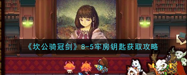 《坎公骑冠剑》8-5牢房钥匙获取攻略