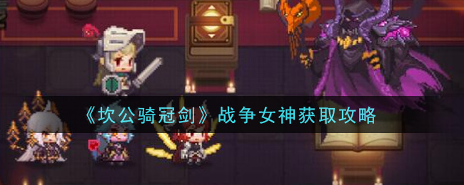 《坎公骑冠剑》战争女神获取攻略