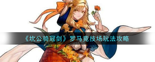 《坎公骑冠剑》罗马竞技场玩法攻略