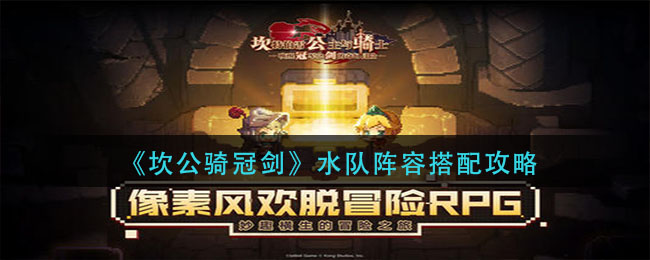 《坎公骑冠剑》水队阵容搭配攻略