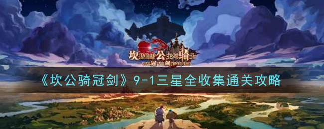 《坎公骑冠剑》9-1三星全收集通关攻略