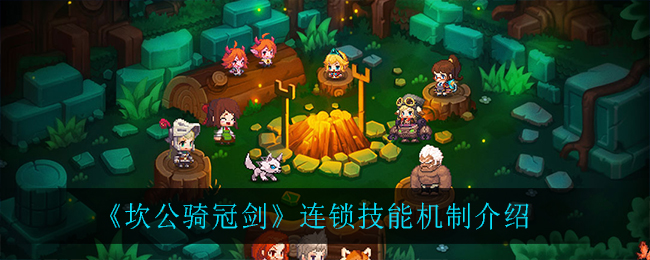 《坎公骑冠剑》连锁技能机制介绍