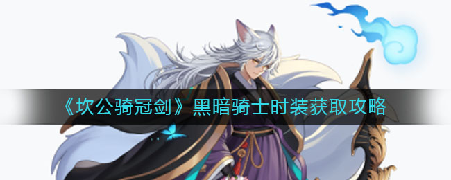 《坎公骑冠剑》黑暗骑士时装获取攻略