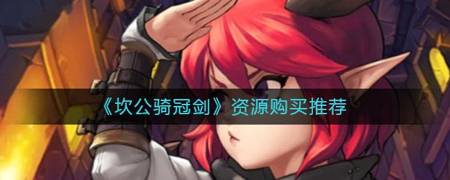 《坎公骑冠剑》资源购买推荐