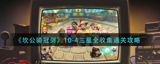 《坎公骑冠剑》10-4三星全收集通关攻略