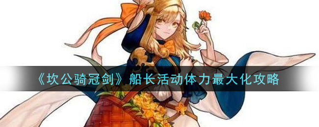 《坎公骑冠剑》船长活动体力最大化攻略