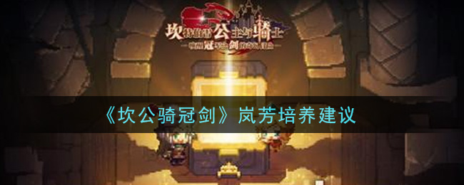 《坎公骑冠剑》岚芳培养建议