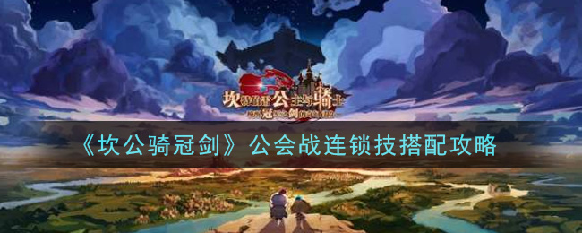 《坎公骑冠剑》公会战连锁技搭配攻略