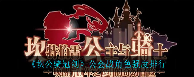 《坎公骑冠剑》公会战角色强度排行