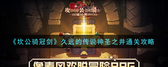 《坎公骑冠剑》久远的传说神圣之井通关攻略