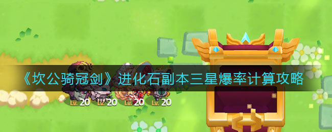 《坎公骑冠剑》进化石副本三星爆率计算攻略