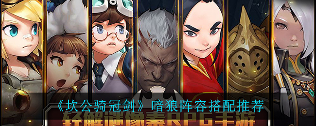 《坎公骑冠剑》暗狼阵容搭配推荐