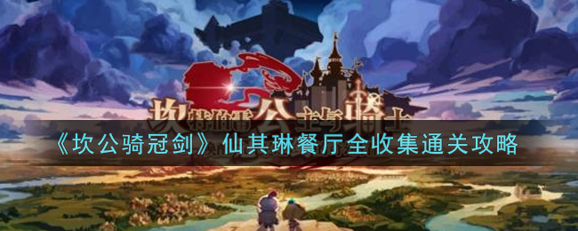 《坎公骑冠剑》仙其琳餐厅全收集通关攻略