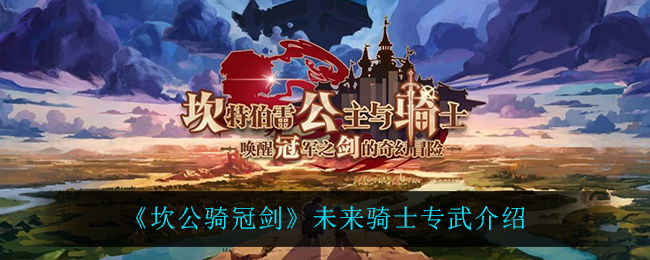 《坎公骑冠剑》未来骑士专武介绍