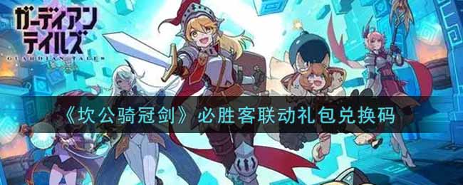 《坎公骑冠剑》必胜客联动礼包兑换码