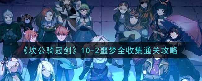 《坎公骑冠剑》10-2噩梦全收集通关攻略