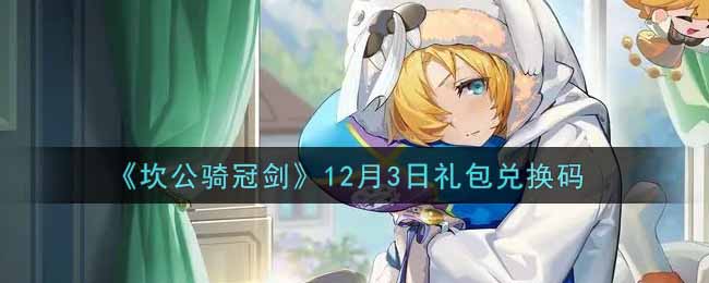 《坎公骑冠剑》12月3日礼包兑换码
